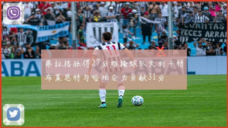 弗拉格独得27分难掩球队失利卡特布莱恩特与哈珀合力贡献31分